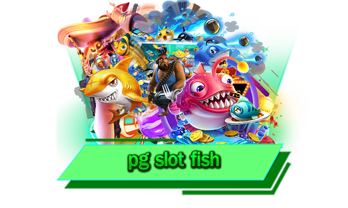 pg slot fish ส่งตรงความสนุกระดับโลก ลุ้นรับเงินล้านได้เลยทันที